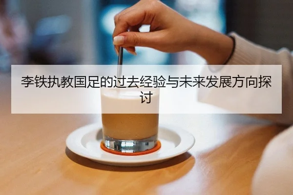 李铁执教国足的过去经验与未来发展方向探讨